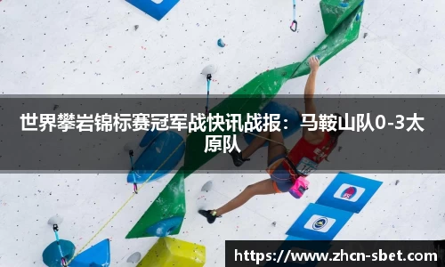 世界攀岩锦标赛冠军战快讯战报：马鞍山队0-3太原队